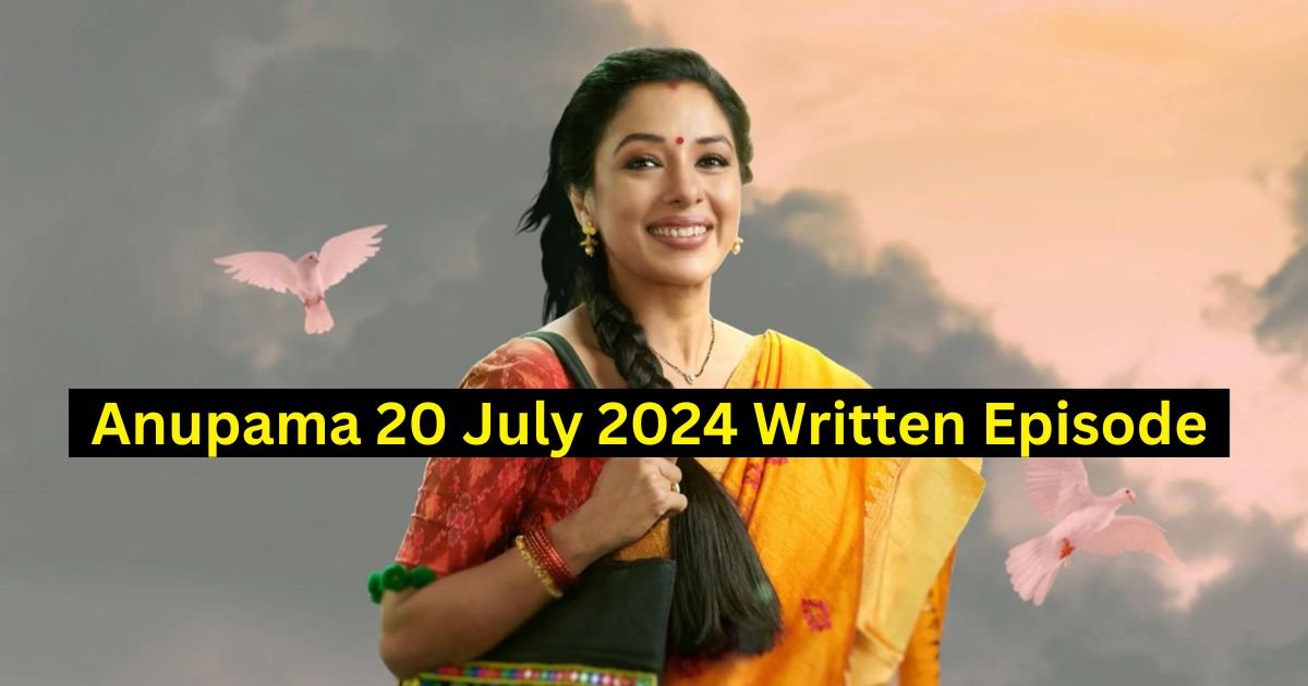 Anupama 20 July 2024 Written Episode